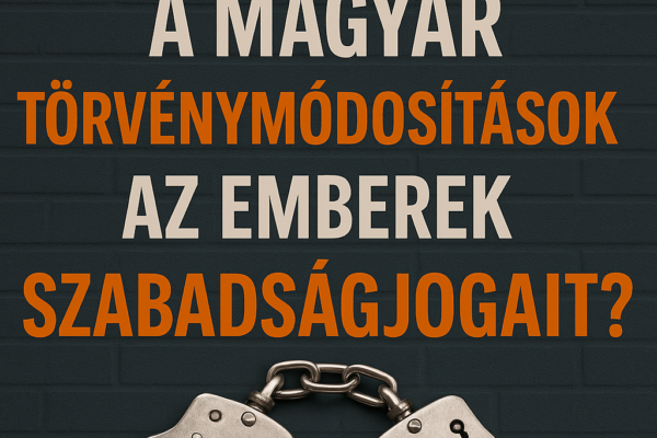 Hogyan korlátozzák a magyar törvénymódosítások az emberek szabadságjogait?